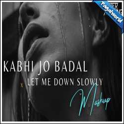 Kabhi Jo Badal Barse x Let Me Down Slowly Mashup