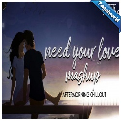 Need Your Love Mashup - Aftermorning Chillout