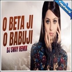 O Beta Ji O Babu Ji (Remix) DJ Sway