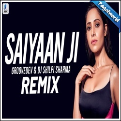 Saiyaan Ji (Remix) Groovedev, DJ Shilpi Sharma