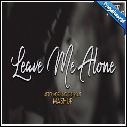 Leave Me Alone (Emotional Mashup) Aftermorning Chillout